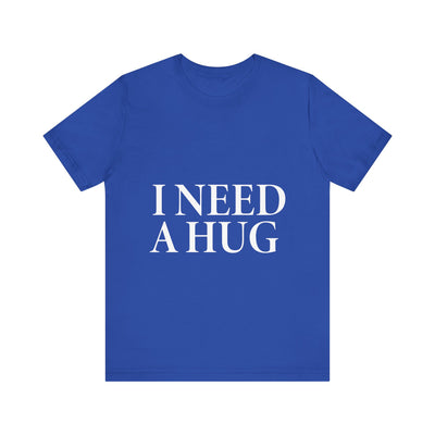 I Need A Hug Short Sleeve Tee