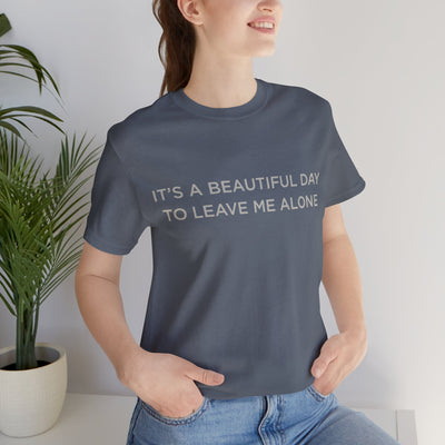 Beautiful day to leave me alone Short Sleeve Tee