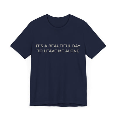 Beautiful day to leave me alone Short Sleeve Tee