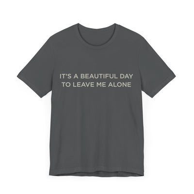 Beautiful day to leave me alone Short Sleeve Tee